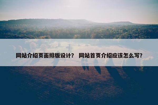 网站介绍页面排版设计？ 网站首页介绍应该怎么写？