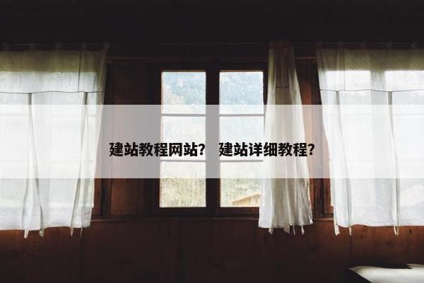 建站教程网站？ 建站详细教程？