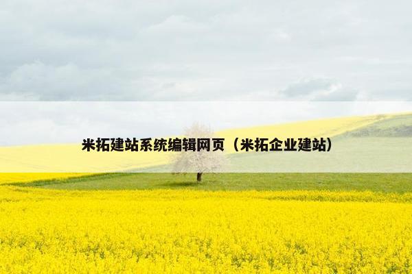 米拓建站系统编辑网页（米拓企业建站）