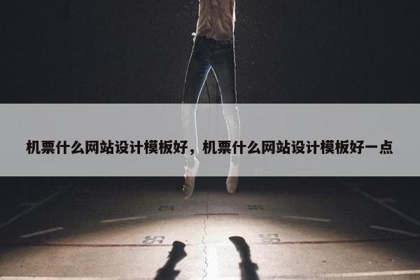 机票什么网站设计模板好，机票什么网站设计模板好一点