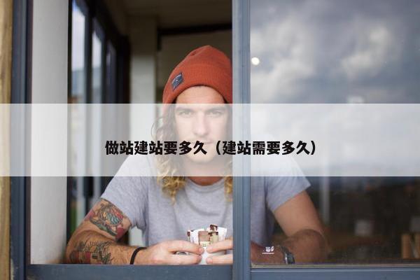 做站建站要多久（建站需要多久）