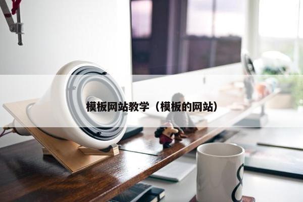 模板网站教学（模板的网站）
