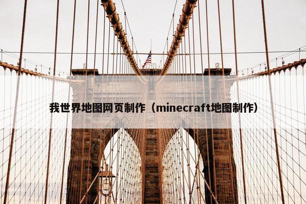 我世界地图网页制作（minecraft地图制作）