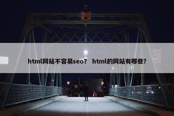 html网站不容易seo？ html的网站有哪些？