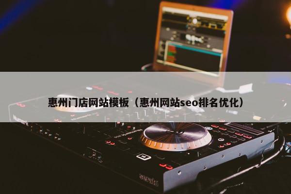 惠州门店网站模板（惠州网站seo排名优化）
