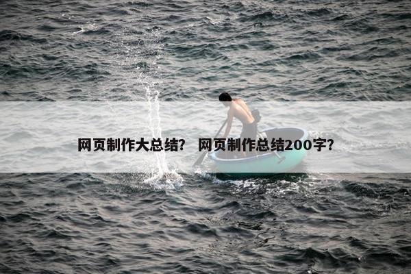 网页制作大总结？ 网页制作总结200字？