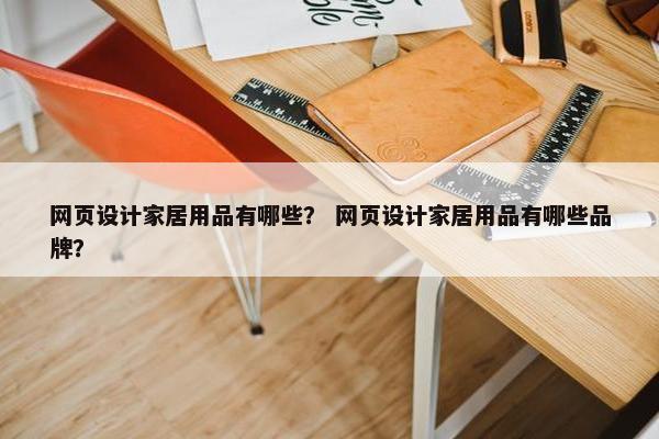 网页设计家居用品有哪些？ 网页设计家居用品有哪些品牌？
