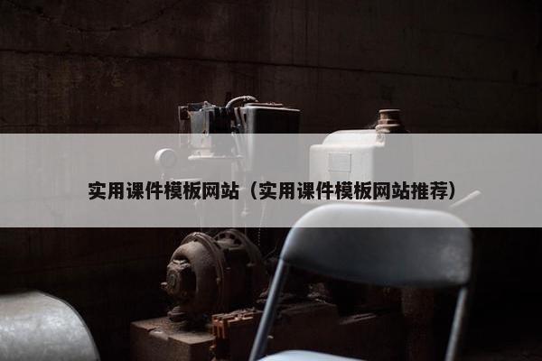 实用课件模板网站（实用课件模板网站推荐）