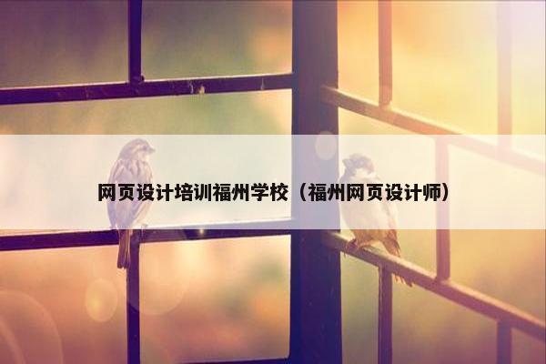 网页设计培训福州学校（福州网页设计师）
