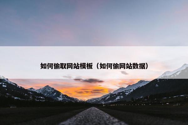 如何偷取网站模板（如何偷网站数据）