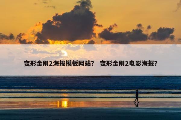 变形金刚2海报模板网站？ 变形金刚2电影海报？