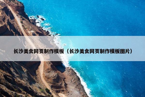 长沙美食网页制作模板（长沙美食网页制作模板图片）