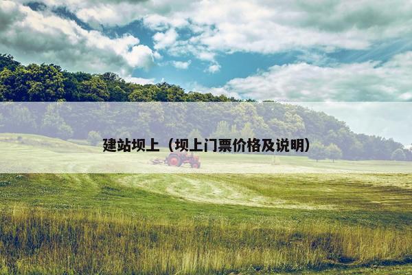 建站坝上（坝上门票价格及说明）