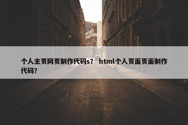 个人主页网页制作代码s？ html个人页面页面制作代码？