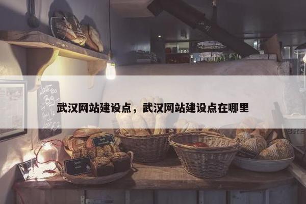 武汉网站建设点，武汉网站建设点在哪里