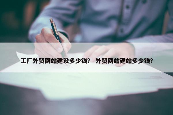 工厂外贸网站建设多少钱？ 外贸网站建站多少钱？