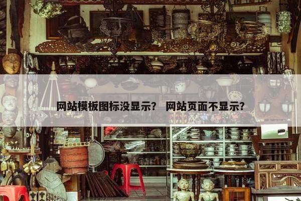 网站模板图标没显示？ 网站页面不显示？