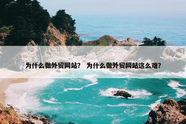 为什么做外贸网站？ 为什么做外贸网站这么难？