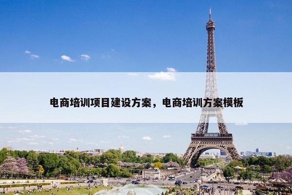 电商培训项目建设方案，电商培训方案模板