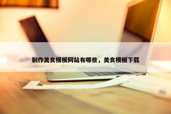 制作美食模板网站有哪些，美食模板下载