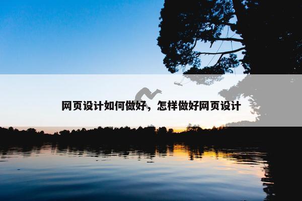 网页设计如何做好，怎样做好网页设计