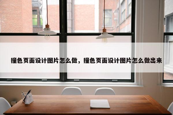 撞色页面设计图片怎么做，撞色页面设计图片怎么做出来