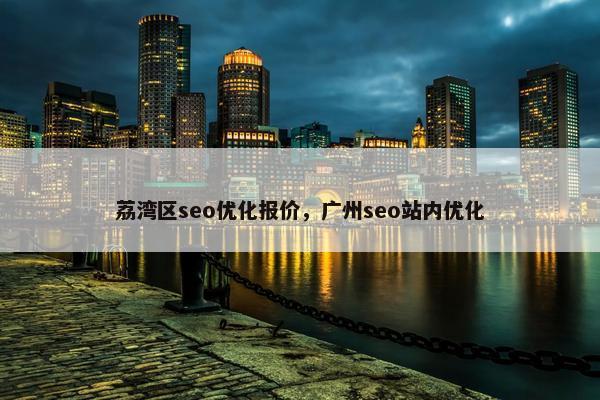 荔湾区seo优化报价，广州seo站内优化