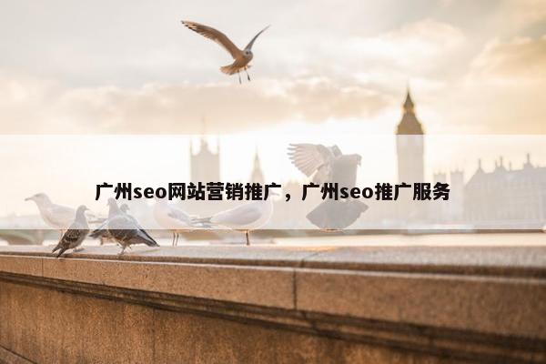 广州seo网站营销推广，广州seo推广服务