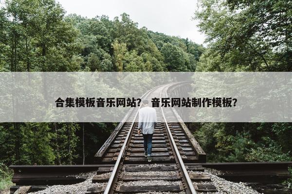 合集模板音乐网站？ 音乐网站制作模板？