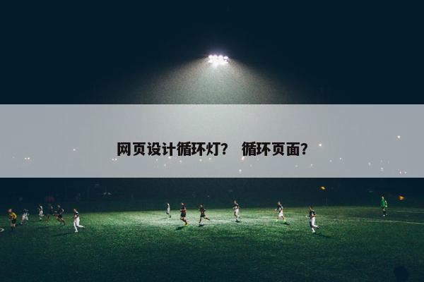 网页设计循环灯？ 循环页面？