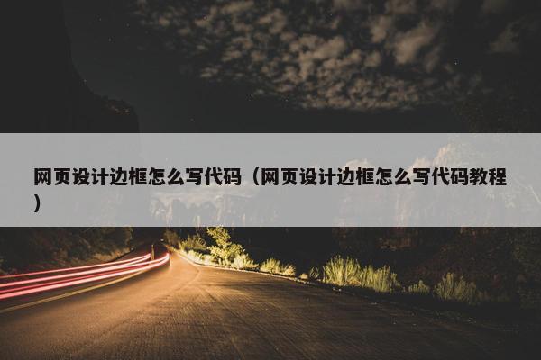 网页设计边框怎么写代码（网页设计边框怎么写代码教程）