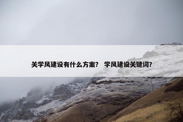 关学风建设有什么方案？ 学风建设关键词？