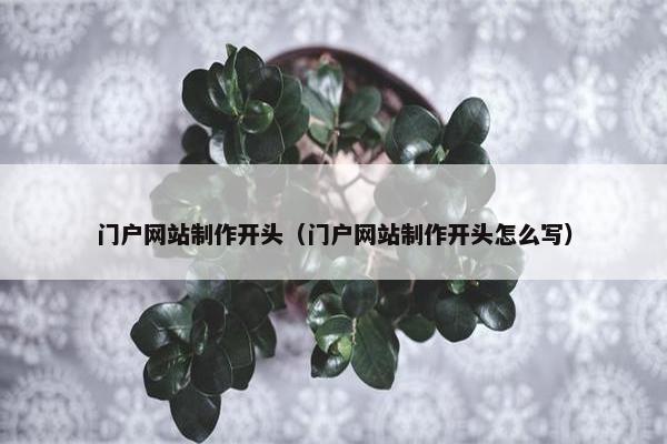 门户网站制作开头（门户网站制作开头怎么写）
