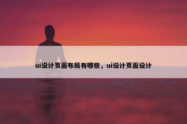 ui设计页面布局有哪些，ui设计页面设计