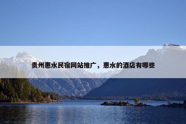 贵州惠水民宿网站推广，惠水的酒店有哪些