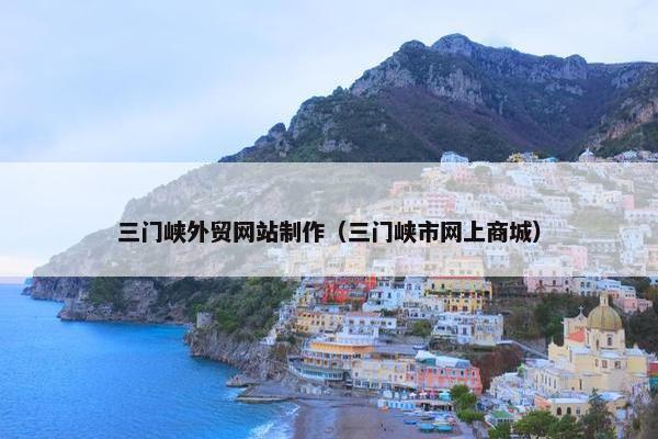三门峡外贸网站制作（三门峡市网上商城）