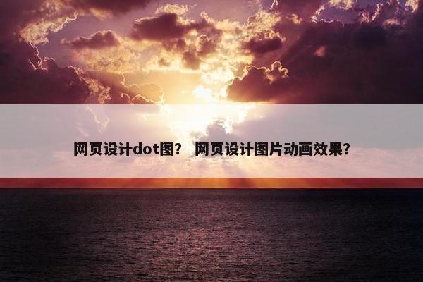 网页设计dot图？ 网页设计图片动画效果？