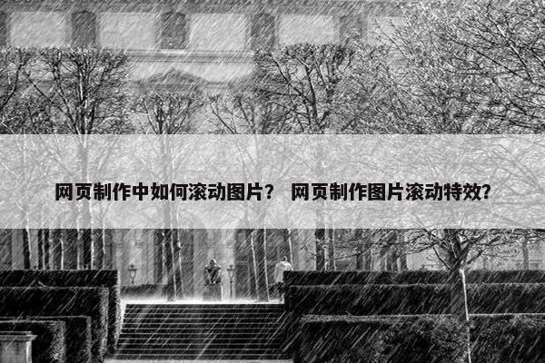 网页制作中如何滚动图片？ 网页制作图片滚动特效？