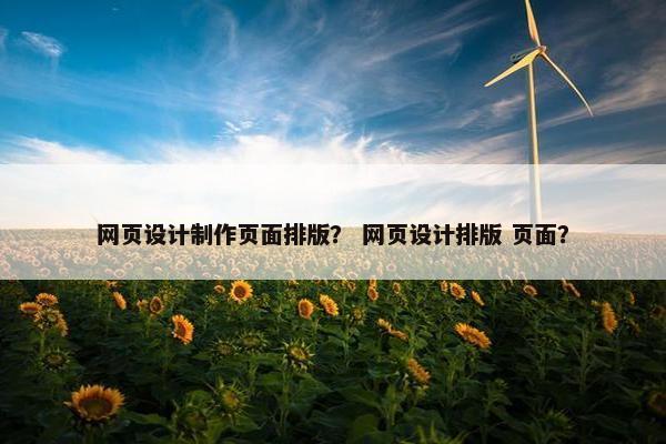 网页设计制作页面排版？ 网页设计排版 页面？
