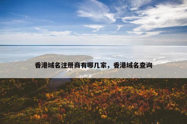 香港域名注册商有哪几家，香港域名查询