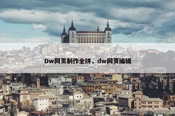 Dw网页制作全拼，dw网页编辑