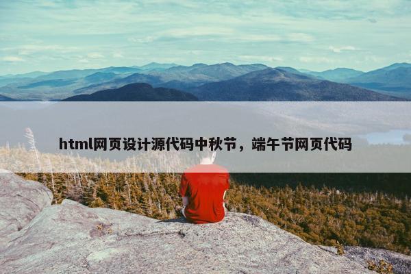 html网页设计源代码中秋节，端午节网页代码