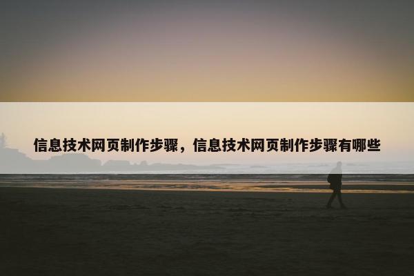 信息技术网页制作步骤，信息技术网页制作步骤有哪些