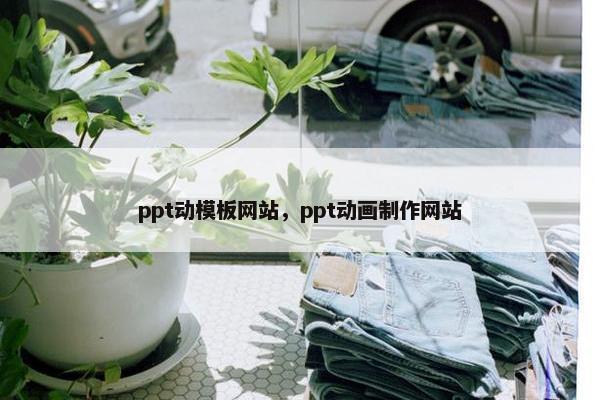 ppt动模板网站，ppt动画制作网站