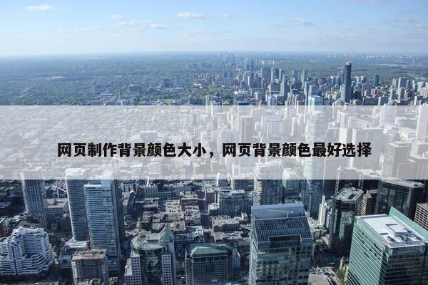 网页制作背景颜色大小，网页背景颜色最好选择