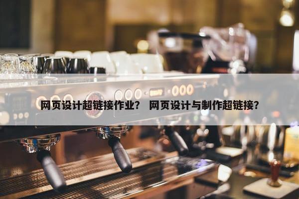 网页设计超链接作业？ 网页设计与制作超链接？