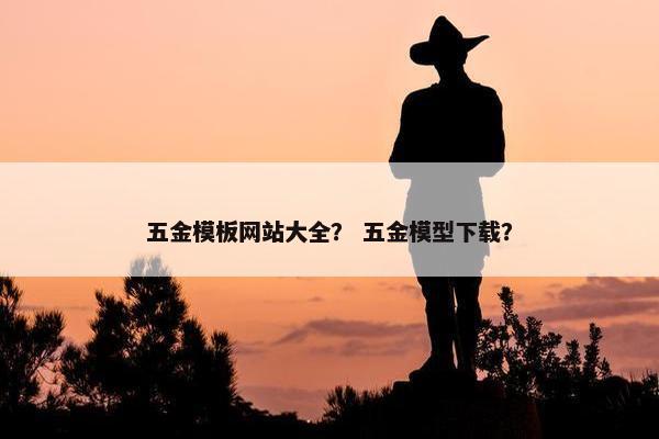 五金模板网站大全？ 五金模型下载？