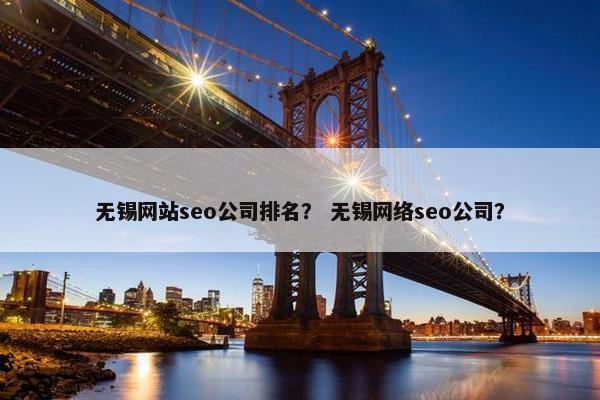无锡网站seo公司排名？ 无锡网络seo公司？