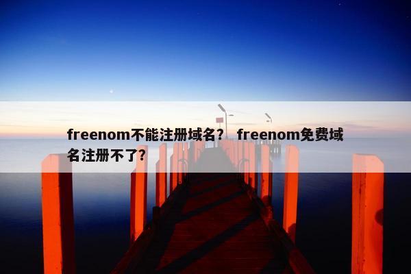 freenom不能注册域名？ freenom免费域名注册不了？
