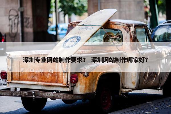 深圳专业网站制作要求？ 深圳网站制作哪家好？